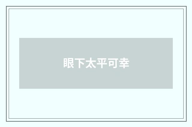眼下太平可幸