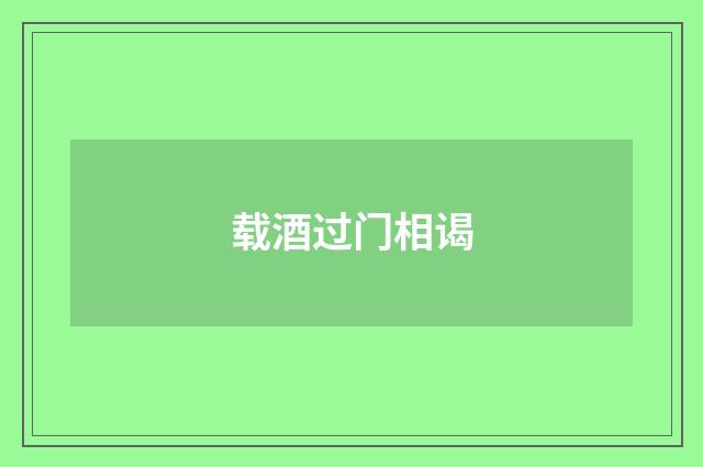 载酒过门相谒
