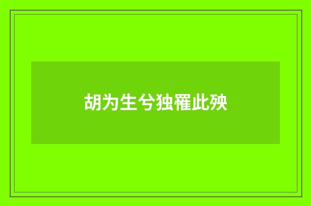 胡为生兮独罹此殃