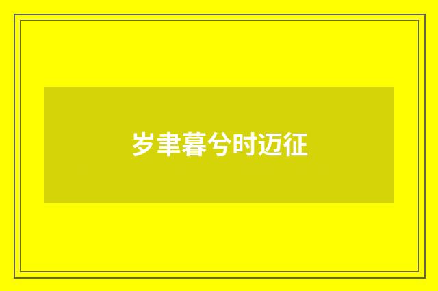 岁聿暮兮时迈征