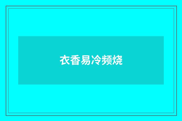 衣香易冷频烧