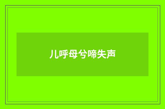 儿呼母兮啼失声