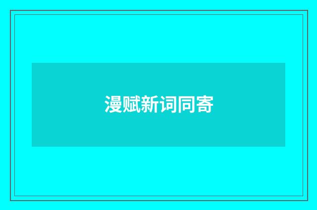 漫赋新词同寄