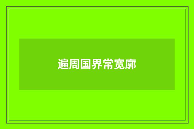 遍周国界常宽廓