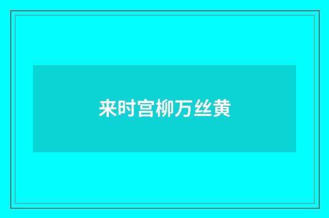 来时宫柳万丝黄