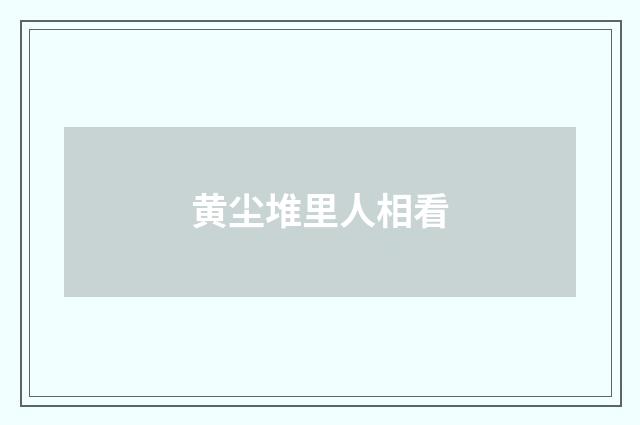 黄尘堆里人相看