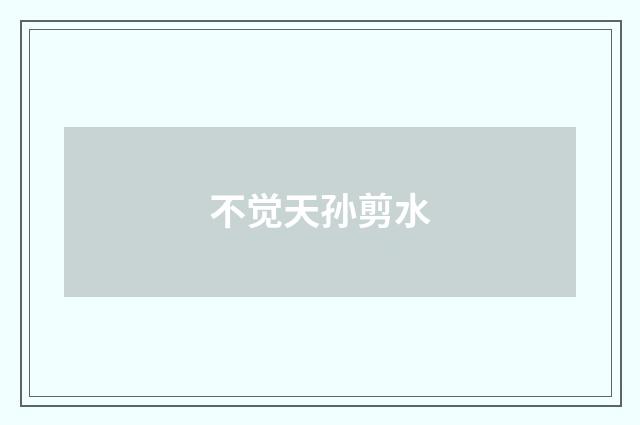 不觉天孙剪水