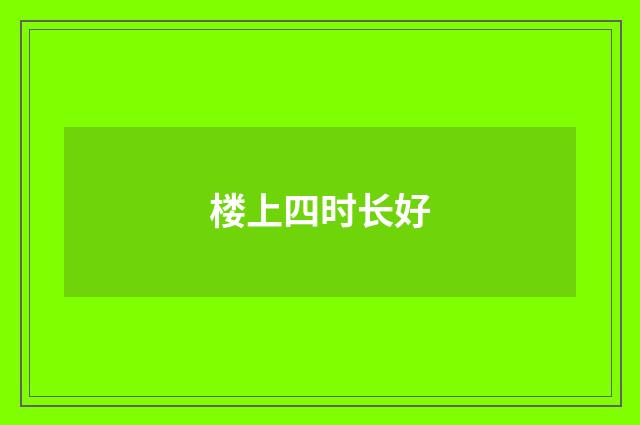 楼上四时长好