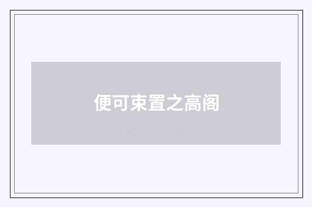 便可束置之高阁