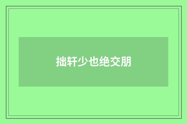 拙轩少也绝交朋