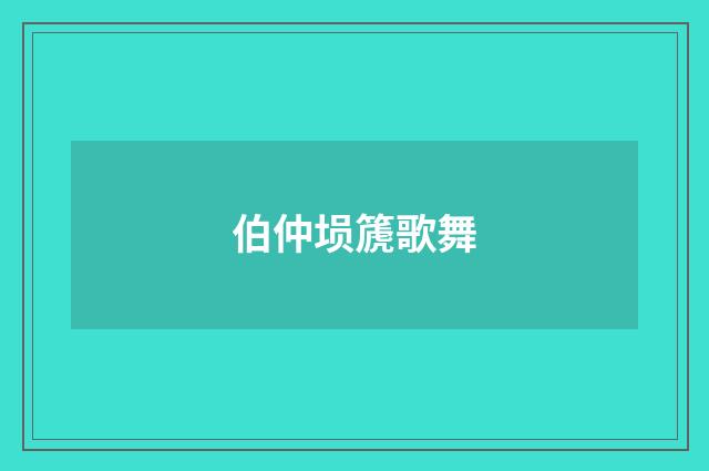 伯仲埙篪歌舞