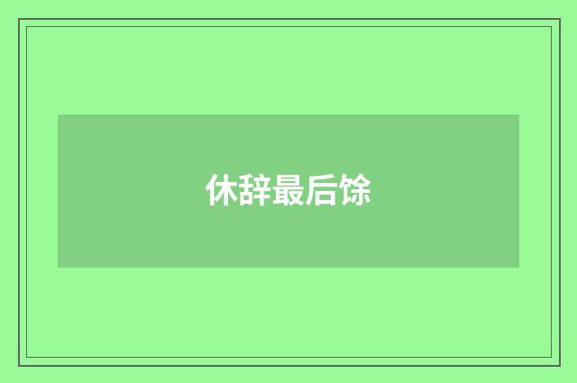 休辞最后馀