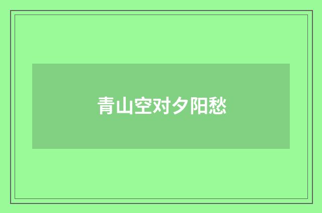 青山空对夕阳愁