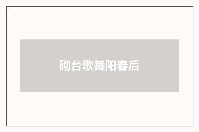砌台歌舞阳春后