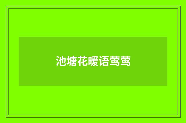 池塘花暖语莺莺