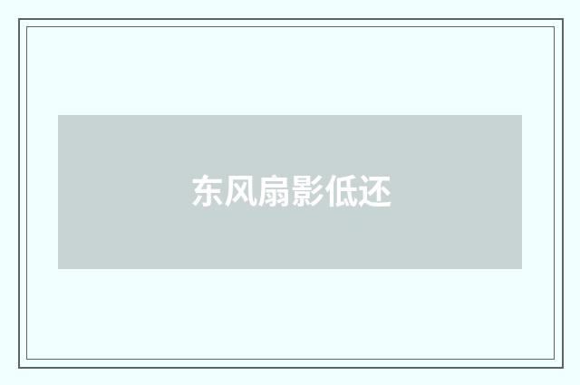 东风扇影低还