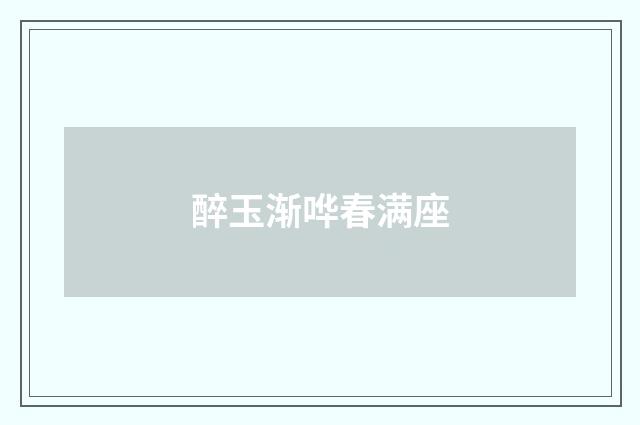 醉玉渐哗春满座