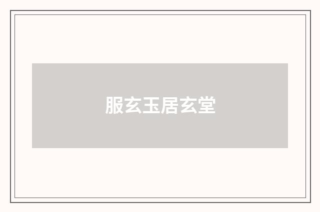 服玄玉居玄堂