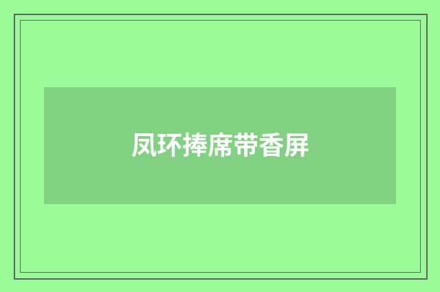 凤环捧席带香屏