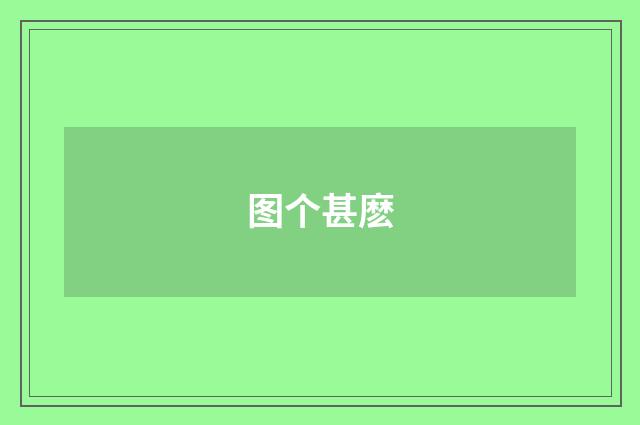 图个甚麽