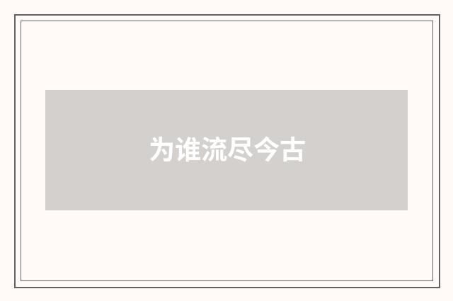 为谁流尽今古