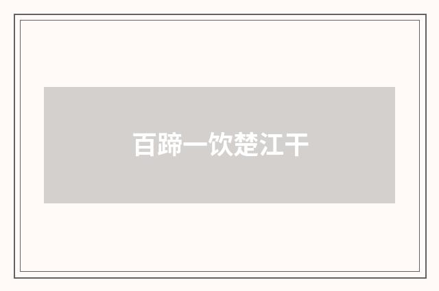 百蹄一饮楚江干