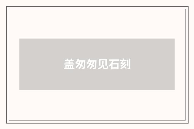 盖匆匆见石刻