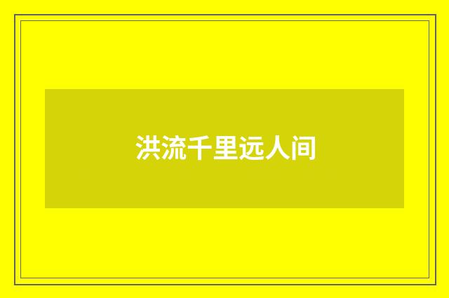 洪流千里远人间