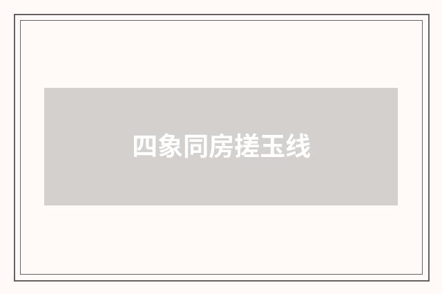 四象同房搓玉线