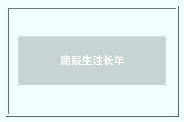 南辰生注长年