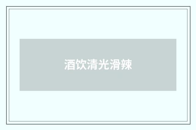 酒饮清光滑辣