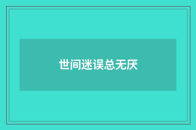世间迷误总无厌