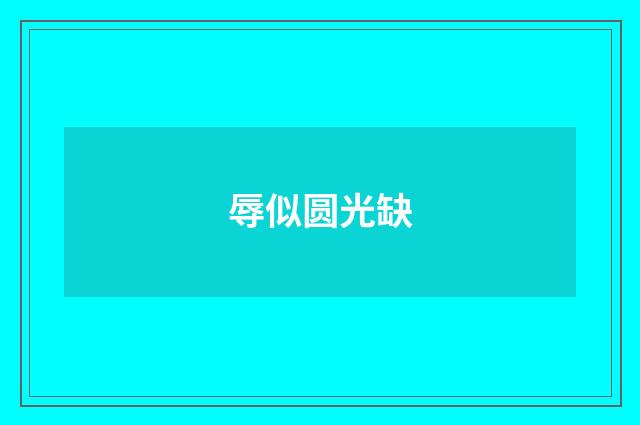 辱似圆光缺