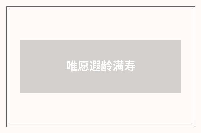唯愿遐龄满寿