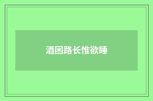 酒困路长惟欲睡