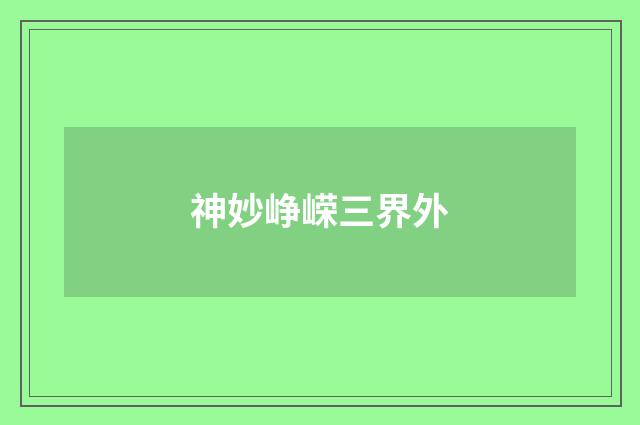 神妙峥嵘三界外