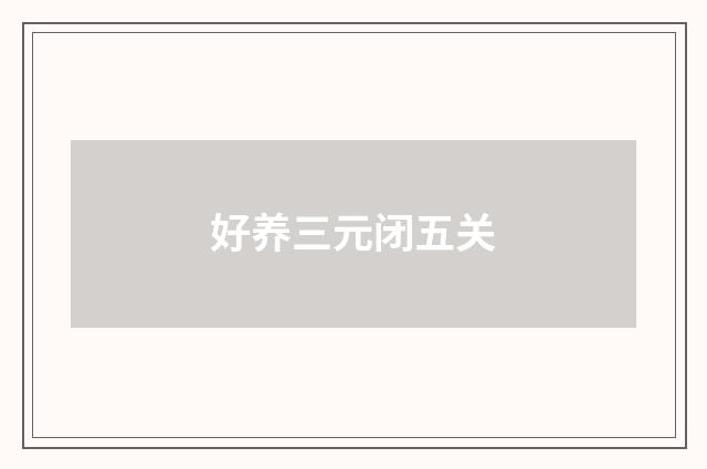 好养三元闭五关