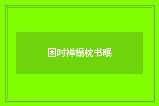困时禅榻枕书眠