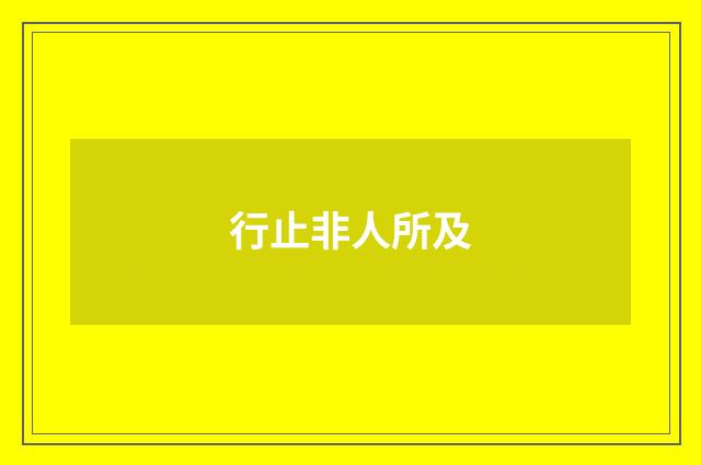 行止非人所及