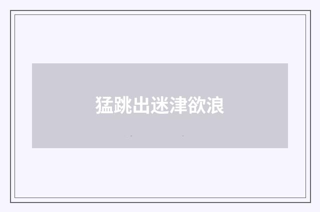 猛跳出迷津欲浪