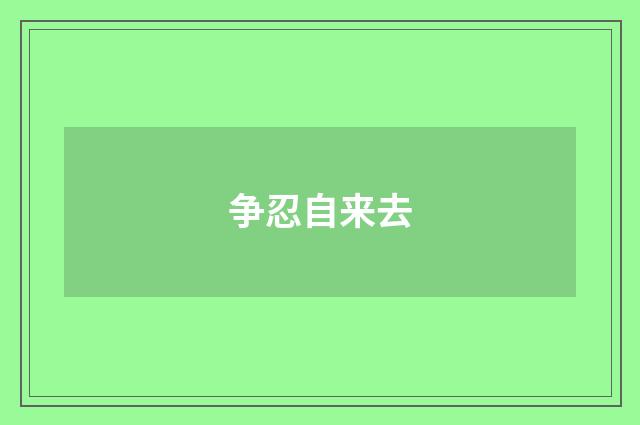 争忍自来去