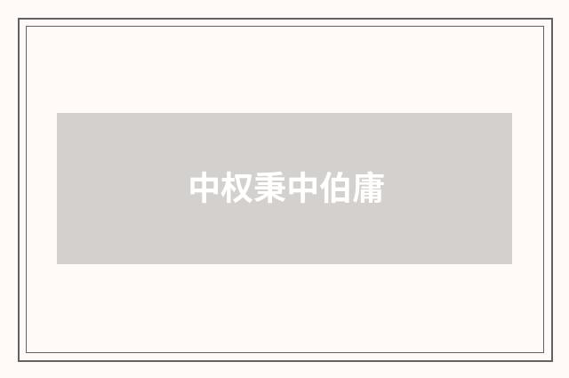 中权秉中伯庸