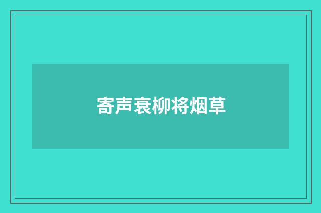 寄声衰柳将烟草