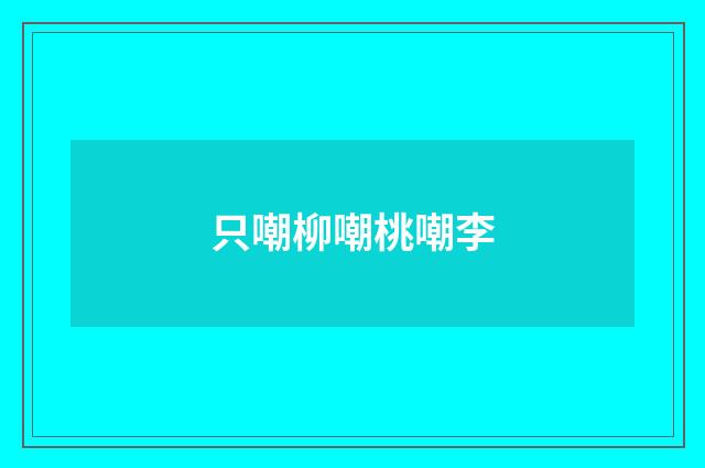 只嘲柳嘲桃嘲李