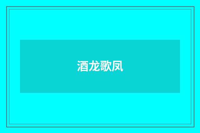 酒龙歌凤