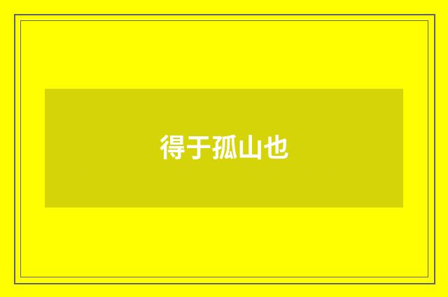 得于孤山也
