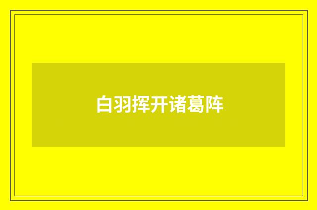 白羽挥开诸葛阵