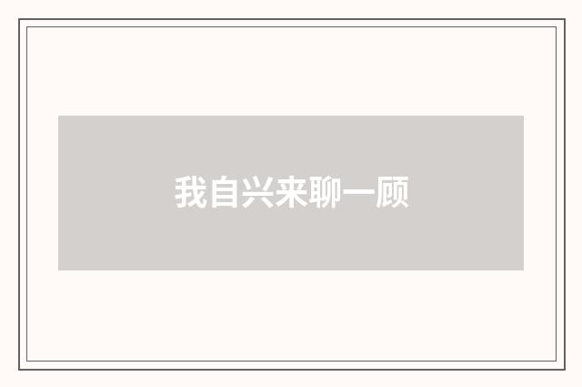 我自兴来聊一顾