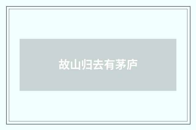 故山归去有茅庐