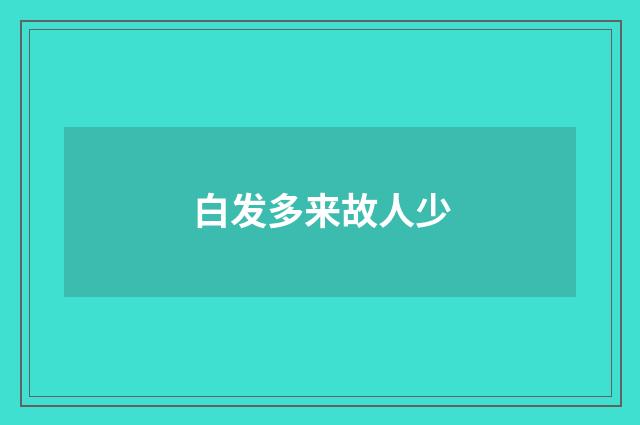 白发多来故人少